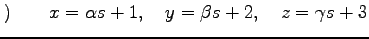 $\displaystyle )\qquad x=\alpha s+1, \quad y=\beta s+2, \quad z=\gamma s+3$