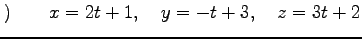 $\displaystyle )\qquad x=2t+1, \quad y=-t+3, \quad z=3t+2$