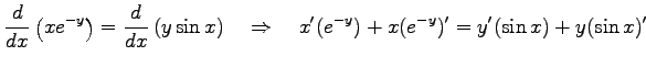 $\displaystyle \frac{d}{dx}\left(xe^{-y}\right)= \frac{d}{dx}\left(y\sin x\right) \quad\Rightarrow\quad x'(e^{-y})+x(e^{-y})'= y'(\sin x)+y(\sin x)'$