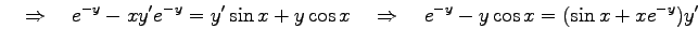 $\displaystyle \quad\Rightarrow\quad e^{-y}-xy'e^{-y}= y'\sin x+y\cos x \quad\Rightarrow\quad e^{-y}-y\cos x= (\sin x+xe^{-y})y'$