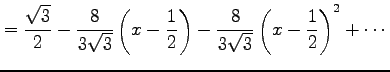 $\displaystyle = \frac{\sqrt{3}}{2}- \frac{8}{3\sqrt{3}}\left(x-\frac{1}{2}\right)- \frac{8}{3\sqrt{3}}\left(x-\frac{1}{2}\right)^2+ \cdots$