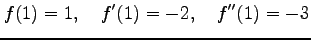 $\displaystyle f(1)=1, \quad f'(1)=-2, \quad f''(1)=-3$