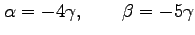 $\displaystyle \alpha=-4\gamma, \qquad \beta=-5\gamma$