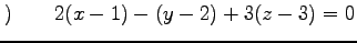 $\displaystyle )\qquad 2(x-1)-(y-2)+3(z-3)=0$