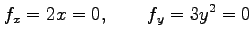 $\displaystyle f_x=2x=0, \qquad f_y=3y^2=0$