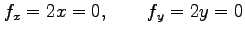 $\displaystyle f_x=2x=0, \qquad f_y=2y=0$