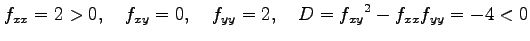 $\displaystyle f_{xx}=2>0, \quad f_{xy}=0, \quad f_{yy}=2, \quad D=f_{xy}{}^2-f_{xx}f_{yy}=-4<0$