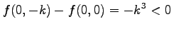 $\displaystyle f(0,-k)-f(0,0)=-k^3<0 \quad$