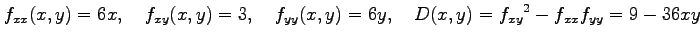 $\displaystyle f_{xx}(x,y)=6x, \quad f_{xy}(x,y)=3, \quad f_{yy}(x,y)=6y, \quad D(x,y)=f_{xy}{}^2-f_{xx}f_{yy}= 9-36xy$