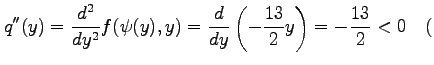 $\displaystyle q''(y)= \frac{d^2}{dy^2}f(\psi(y),y)= \frac{d}{dy}\left(-\frac{13}{2}y\right)= -\frac{13}{2}<0 \quad($