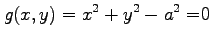 $ \displaystyle{g(x,y)=x^2+y^2-a^2=}0$