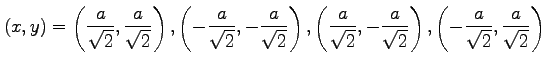 $\displaystyle (x,y)= \left( \frac{a}{\sqrt{2}}, \frac{a}{\sqrt{2}} \right), \le...
...ac{a}{\sqrt{2}} \right), \left( -\frac{a}{\sqrt{2}}, \frac{a}{\sqrt{2}} \right)$