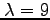 $ \lambda=9$