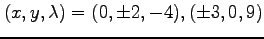 $\displaystyle (x,y,\lambda)= (0,\pm2,-4), (\pm 3,0,9)$