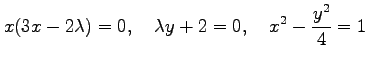 $\displaystyle x(3x-2\lambda)=0, \quad \lambda y+2=0, \quad x^2-\frac{y^2}{4}=1$