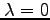 $ \lambda=0$