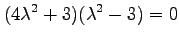 $\displaystyle (4\lambda^2+3)(\lambda^2-3)=0$