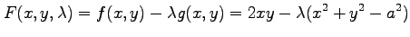 $\displaystyle F(x,y,\lambda)=f(x,y)-\lambda g(x,y)= 2xy-\lambda(x^2+y^2-a^2)$