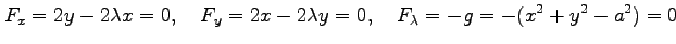 $\displaystyle F_x=2y-2\lambda x=0, \quad F_y=2x-2\lambda y=0, \quad F_\lambda=-g=-(x^2+y^2-a^2)=0$