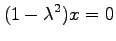 $\displaystyle (1-\lambda^2)x=0$