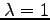 $ \lambda=1$