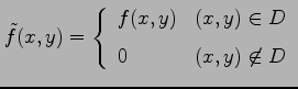 $\displaystyle \tilde{f}(x,y)= \left\{ \begin{array}{ll} f(x,y) & (x,y)\in D \\ [1ex] 0 & (x,y)\not\in D \end{array}\right.$