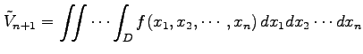 $\displaystyle \tilde{V}_{n+1}= \iint\cdots\int_{D}f(x_1,x_2,\cdots,x_n)\,dx_1dx_2\cdots dx_n$