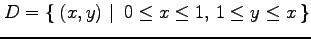 $\displaystyle D=\left\{\left.\,{(x,y)}\,\,\right\vert\,\,{0\leq x\leq 1,\,1\leq y\leq x}\,\right\}$