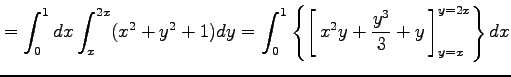 $\displaystyle =\int_{0}^{1}dx\int_{x}^{2x}(x^2+y^2+1)dy= \int_{0}^{1}\left\{\le...
...5em width0em depth0.1em\,{x^2y+\frac{y^3}{3}+y}\,\right]_{y=x}^{y=2x}\right\}dx$