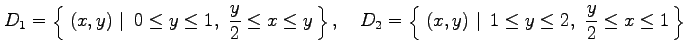 $\displaystyle D_1=\left\{\left.\,{(x,y)}\,\,\right\vert\,\,{0\leq y\leq 1,\,\, ...
...(x,y)}\,\,\right\vert\,\,{1\leq y\leq 2,\,\, \frac{y}{2}\leq x\leq 1}\,\right\}$