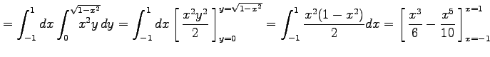 $\displaystyle =\int_{-1}^{1}dx\int_{0}^{\sqrt{1-x^2}}\!\!\!\!\!\!\!\!\!\!\!x^2y...
...1.5em width0em depth0.1em\,{\frac{x^3}{6}-\frac{x^5}{10}}\,\right]_{x=-1}^{x=1}$