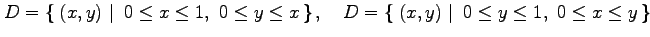 $\displaystyle D=\left\{\left.\,{(x,y)}\,\,\right\vert\,\,{0\leq x\leq1,\,\, 0\l...
...\{\left.\,{(x,y)}\,\,\right\vert\,\,{0\leq y\leq1,\,\, 0\leq x\leq y}\,\right\}$