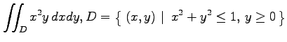 $ \displaystyle{\iint_Dx^2y\,dxdy,
D=\left\{\left.\,{(x,y)}\,\,\right\vert\,\,{x^2+y^2\leq 1,\,y\geq 0}\,\right\}}$