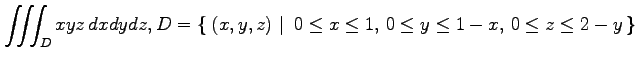 $ \displaystyle{\iiint_Dxyz\,dxdydz,
D=\left\{\left.\,{(x,y,z)}\,\,\right\vert\,\,{0\leq x\leq 1,\,0\leq y\leq 1-x,\,0\leq z\leq 2-y}\,\right\}}$