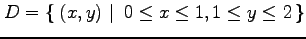 $ D=\left\{\left.\,{(x,y)}\,\,\right\vert\,\,{0\leq x\leq1, 1\leq y\leq 2}\,\right\}$