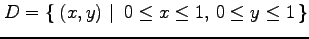 $ D=\left\{\left.\,{(x,y)}\,\,\right\vert\,\,{0\leq x\leq1,\, 0\leq y\leq 1}\,\right\}$