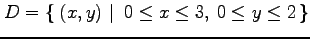 $ \displaystyle{D=\left\{\left.\,{(x,y)}\,\,\right\vert\,\,{0\leq x\leq 3,\: 0\leq y\leq 2}\,\right\}}$