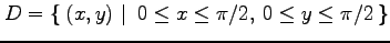 $ \displaystyle{D=\left\{\left.\,{(x,y)}\,\,\right\vert\,\,{0\leq x\leq \pi/2,\: 0\leq y\leq \pi/2}\,\right\}}$