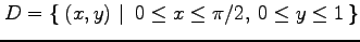 $ \displaystyle{D=\left\{\left.\,{(x,y)}\,\,\right\vert\,\,{0\leq x\leq \pi/2,\: 0\leq y\leq 1}\,\right\}}$