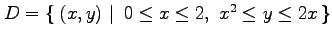 $ D=\left\{\left.\,{(x,y)}\,\,\right\vert\,\,{0\leq x\leq 2,\,\, x^2\leq y\leq 2x}\,\right\}$