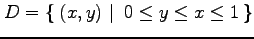 $ D=\left\{\left.\,{(x,y)}\,\,\right\vert\,\,{0\le y\le x\le 1}\,\right\}$