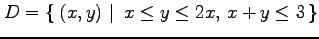 $ D=\left\{\left.\,{(x,y)}\,\,\right\vert\,\,{x\le y\le 2x,\, x+y\le 3}\,\right\}$