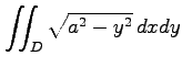 $ \displaystyle{\iint_{D}\sqrt{a^2-y^2}\,dxdy}$