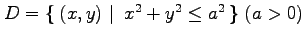 $ D=\left\{\left.\,{(x,y)}\,\,\right\vert\,\,{x^2+y^2\le a^2}\,\right\}\, (a>0)$