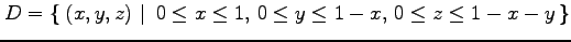 $ D=\left\{\left.\,{(x,y,z)}\,\,\right\vert\,\,{0\leq x\leq 1,\,0\leq y\leq 1-x,\,0\leq z\leq 1-x-y}\,\right\}$