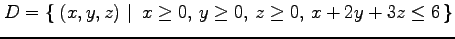 $ D=\left\{\left.\,{(x,y,z)}\,\,\right\vert\,\,{x\ge0,\,y\ge0,\,z\ge0,\,x+2y+3z\le6}\,\right\}$