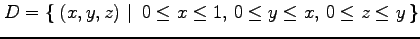 $ D=\left\{\left.\,{(x,y,z)}\,\,\right\vert\,\,{0\leq x\leq 1,\,0\leq y\leq x,\,0\leq z\leq y}\,\right\}$