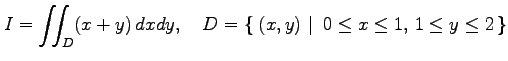 $\displaystyle I=\iint_D(x+y)\,dxdy, \quad D=\left\{\left.\,{(x,y)}\,\,\right\vert\,\,{0\leq x\leq 1,\,1\leq y\leq 2}\,\right\}$