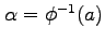 $ \alpha=\phi^{-1}(a)$