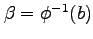 $ \beta=\phi^{-1}(b)$